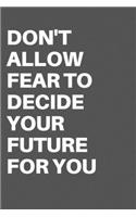 Don't Allow Fear to Decide Your Future for You