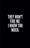 They Won't Fire Me . I Know Too Much