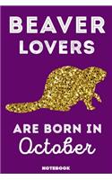 Beaver Lovers Are Born In October: 120 Pages, 6x9, Soft Cover, Matte Finish, Lined Beaver Journal, Funny Beaver Notebook for Women, Gift