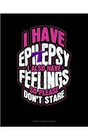 I Have Epilepsy I Also Have Feelings So Please Don't Stare: Unruled Composition Book(418 Unruled Composition Book)