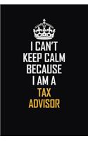 I Can't Keep Calm Because I Am A Tax Advisor: Motivational Career Pride Quote 6x9 Blank Lined Job Inspirational Notebook Journal