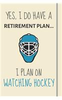 Yes, i do have a retirement plan... I plan on watching hockey: Funny Novelty Hockey gift for American & Canadian Hockey Fans - Lined Journal or Notebook