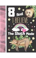 8 And I Believe In The Sloth Mode: Sloth Journal For To Do List And To Write In - Sloth Sleeping Gift For Girls Age 8 Years Old - Blank Lined Writing Diary For Kids