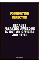 Foundation Director, Because Freaking Awesome Is Not An Official Job Title: Career Motivational Quotes 6x9 120 Pages Blank Lined Notebook Journal