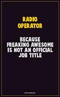 Radio Operator, Because Freaking Awesome Is Not An Official Job Title: Career Motivational Quotes 6x9 120 Pages Blank Lined Notebook Journal