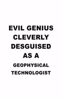 Evil Genius Cleverly Desguised As A Geophysical Technologist: Cool Geophysical Technologist Notebook, Geophysical Techno Worker Journal Gift, Diary, Doodle Gift or Notebook - 6 x 9 Compact Size, 109 Blank Lined