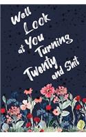 Well Look at You Turning Twenty and Shit: Funny 20th Birthday Sarcastic Gag Gift. Floral Flower Vintage Look Cute 20 Birthday Gift For Girls, Men, Women, Kids. 100 Pages 6 by 9 inch Decorati