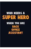 Who Need A SUPER HERO, When You Are Back Office Assistant: 6X9 Career Pride 120 pages Writing Notebooks