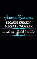 Human Resources Because Freakin' Miracle Worker Is Not An Official Job Title: Funny Novelty Lined Journal For HR DirectorThank You Gag Gift For Employees, Staff and CoworkersUse As Diary, Notebook Or OrganizerFunny Office Gift