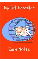 My Pet Hamster Care Notes: Specially Designed Fun Kid-Friendly Daily Hamster Log Book to Look After All Your Small Pet's Needs. Great For Recording Feeding, Water, Cleaning & 