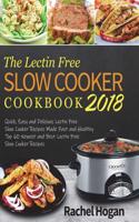 The Lectin Free Slow Cooker Cookbook 2018: Quick, Easy and Delicious Lectin Free Slow Cooker Recipes Made Fast and Healthy - Top 60 Newest and Best Lectin Free Slow Cooker Recipes - Photos and Nutrition Facts for Every Recipe