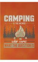 Camping Is The Answer Who Cares What The Question Is: Funny Writing Camp Journal For Men: Blank Lined Notebook For Campers To Take Notes