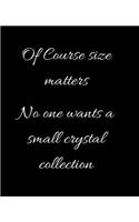 Of Course size matters No one wants a small crystal collection