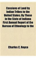 Cessions of Land by Indian Tribes to the United States; By Those in the State of Indiana First Annual Report of the Bureau of Ethnology to the