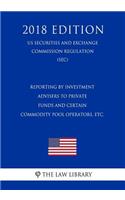 Reporting by Investment Advisers to Private Funds and Certain Commodity Pool Operators, Etc. (Us Securities and Exchange Commission Regulation) (Sec) (2018 Edition)