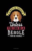 Always Be Yourself Unless You Can Be a Beagle Then Be a Beagle