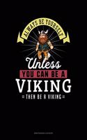 Always Be Yourself Unless You Can Be a Viking Then Be a Viking