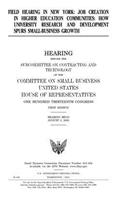 Field hearing in New York: job creation in higher education communities: how university research and development spurs small-business growth, hearing before the Subcommittee o