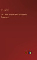 On a fresh revision of the english New Testament