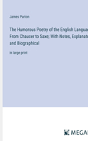 Humorous Poetry of the English Language, From Chaucer to Saxe; With Notes, Explanatory and Biographical: in large print