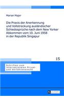 Die Praxis Der Anerkennung Und Vollstreckung Auslaendischer Schiedssprueche Nach Dem New Yorker Abkommen Vom 10. Juni 1958 in Der Republik Singapur