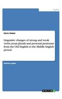 Linguistic changes of strong and weak verbs, noun plurals and personal pronouns from the Old English to the Middle English period