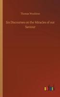 Six Discourses on the Miracles of our Saviour