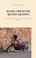 Schau dir in die Augen, Kleines: Wie du dein unperfektes Leben endlich perfekt findest