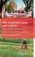 Wir Brauchen Land Zum Leben!: Widerstand Von Frauen in Braslien Und Feminstische Befreiungstheologie