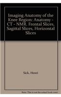 Imaging Anatomy of the Knee Region: Anatomy - CT - NMR. Frontal Slices, Sagittal Slices, Horizontal Slices