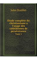 Étude complète du christianisme a l'usage des catéchismes de persévérance Tome 2: (French)