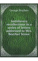 Antislavery recollections in a series of letters addressed to Mrs. Beecher Stowe