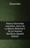Pedacio Dioscorides Anazarbeo, Acerca De La Materia Medicinal Y De Los Venenos Mortiferos (Spanish Edition)