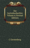 Der Gartenbeobachter, Volume 6 (German Edition)