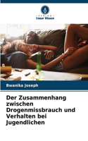 Der Zusammenhang zwischen Drogenmissbrauch und Verhalten bei Jugendlichen