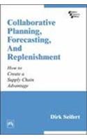 Collaborative Planning, Forecasting, And Replenishment : How To Create A Supply Chain Advantage
