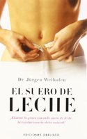 El suero de leche : Â¡elimine la grasa tomando suero de leche, la revolucionaria dieta natural!