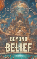 Beyond Belief: A Collection of Strange and Unusual Facts That Will Amaze You