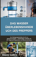 Das Wasser Überlebenshandbuch des Preppers: Von Reinigungstechniken bis hin zu Speicherstrategien - Vollständiger Leitfaden für DIY-Regenauffangsysteme und Wassersammlung