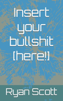 Insert your bullshit [here!]