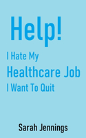 Help! I Hate My Healthcare Job: I Want To Quit