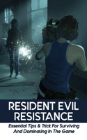 Resident Evil Resistance: Essential Tips & Trick For Surviving And Dominating In The Game: How Do I Get Better Resistance In Resident Evil