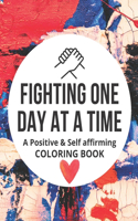 Fighting One Day At A Time: A Positive & Self affirming COLORING BOOK