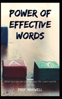 Power of Effective Words: What you say can change your life .Learn words secrets