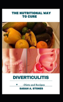 The Nutritional Way To Cure Diverticulitis: Plus Selection of Worthy Diets and Recipes