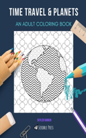 Time Travel & Planets: AN ADULT COLORING BOOK: An Awesome Coloring Book For Adults