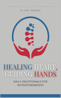 Healing Heart, Guiding Hands: Devotionals for Physiotherapists: Practical Wisdom and Faith-Based Inspiration for People With Healing Hands And Faithful Hearts - Physiotherapy At (Work Devotional - 21 Day)