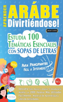 Aprender Arábe Divirtiéndose! - Para Principiantes: Fácil a Intermedio - Estudia 100 Temáticas Esenciales Con Sopas de Letras - Vol.1