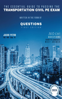 Essential Guide to Passing The Transportation Civil PE Exam Written in the form of Questions