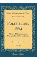 Polybiblion, 1884, Vol. 40: Revue Bibliographique Universelle; Partie Littï¿½raire (Classic Reprint): Revue Bibliographique Universelle; Partie Littï¿½raire (Classic Reprint)